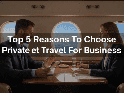 Top 5 Reasons To Choose Private Jet Travel For Business